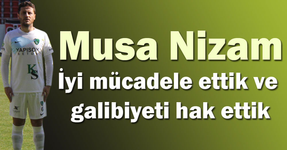 Musa Nizam: İyi mücadele ettik ve galibiyeti hak ettik