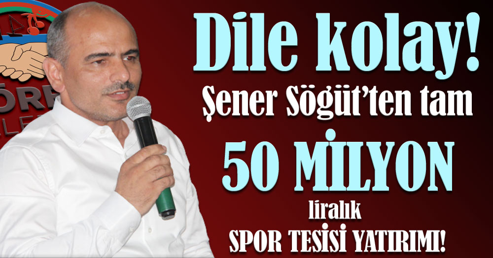 Şener Söğüt’ten tam 50 milyon liralık tesis yatırımı!