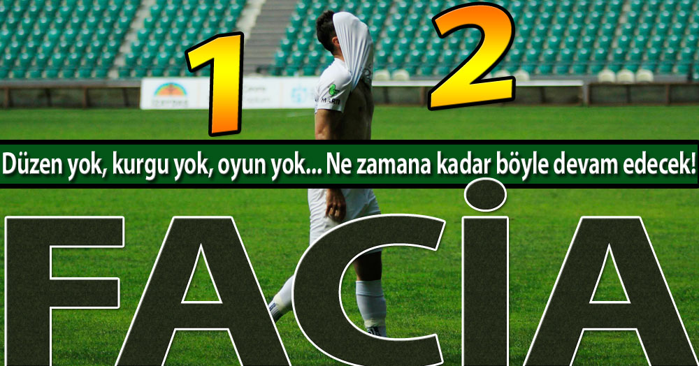 Düzen yok, kurgu yok, oyun yok! FACİA! “1-2”
