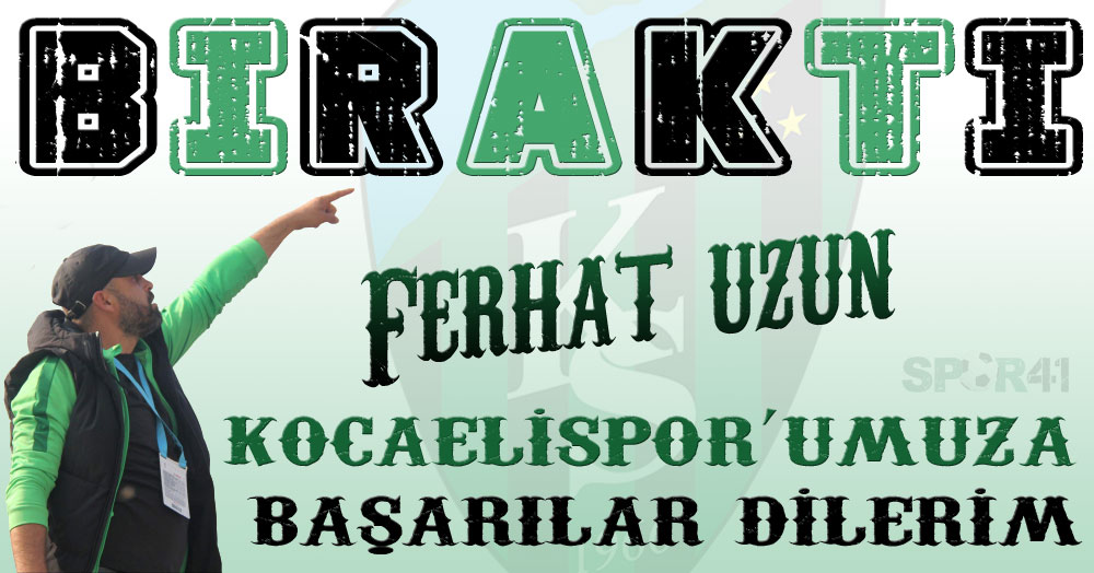 Ferhat Uzun geri dönmemek üzere istifa etti