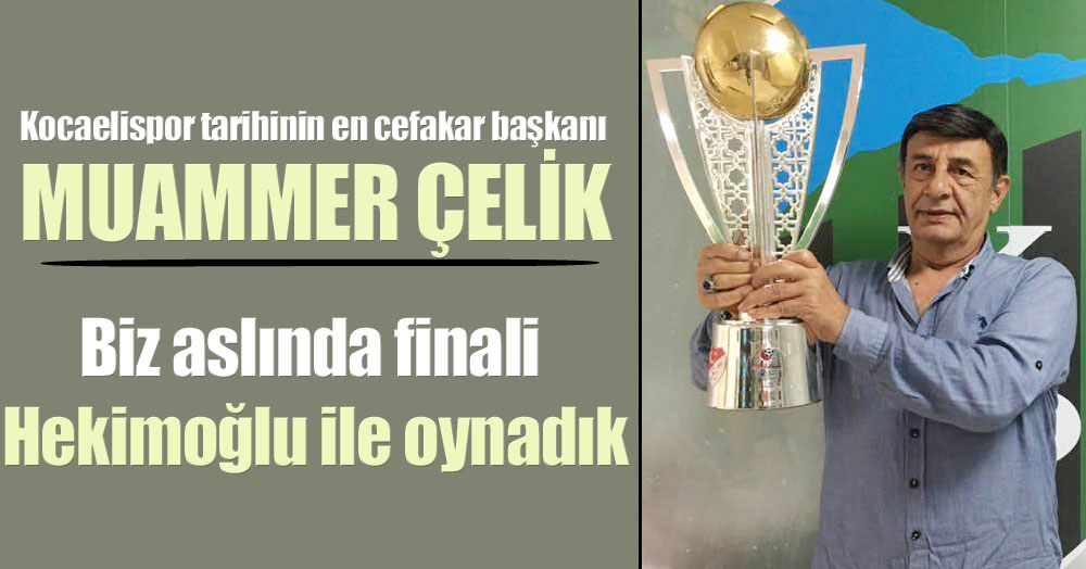 Muammer Çelik: Biz aslında finali Hekimoğlu ile oynadık