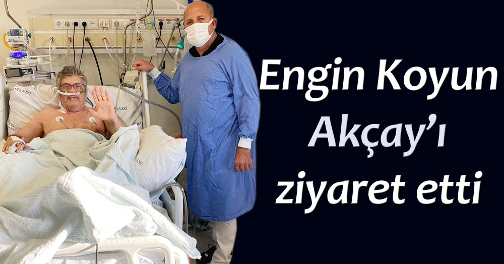 Engin Koyun, Akçay'ı hasta yatağında ziyaret etti