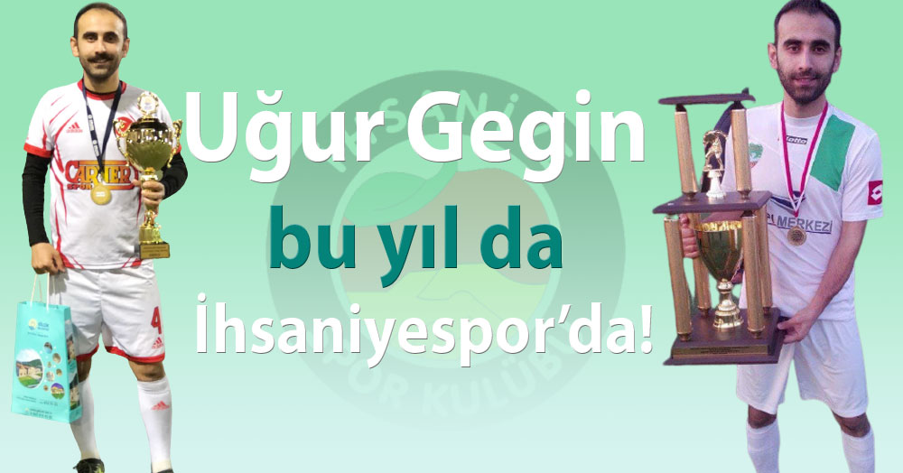 Uğur Gegin bu yıl da İhsaniyespor’da!