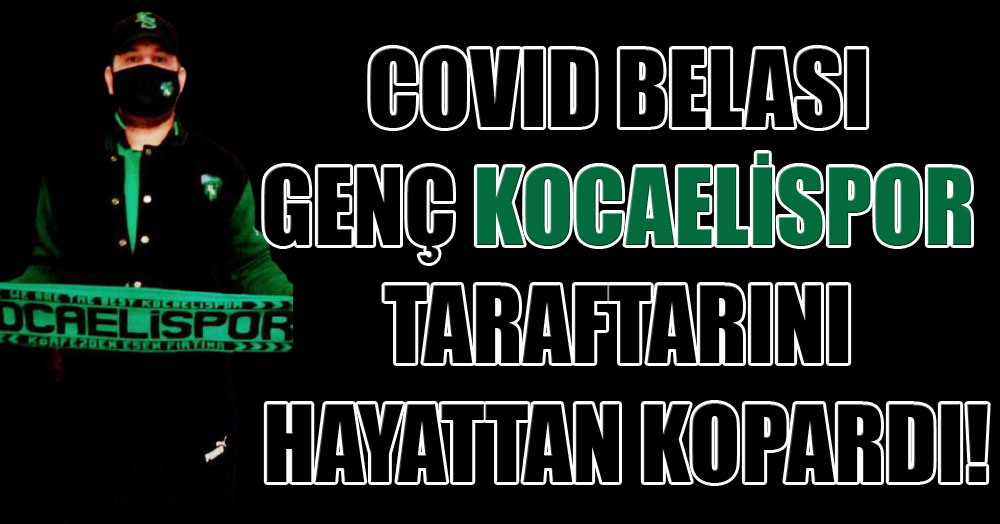 Covid, 41 yaşındaki Kocaelispor taraftarını bizden aldı!