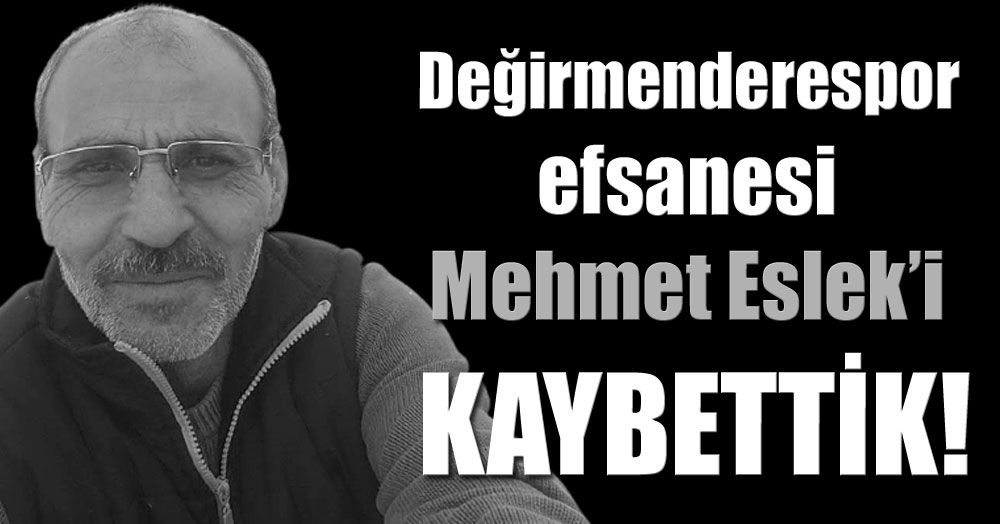 Değirmenderespor efsanesi Mehmet Eslek’i kaybettik