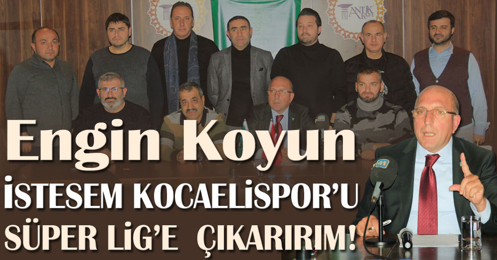 Engin Koyun: İstesem Kocaelispor’u Süper Lig’e çıkarırım!