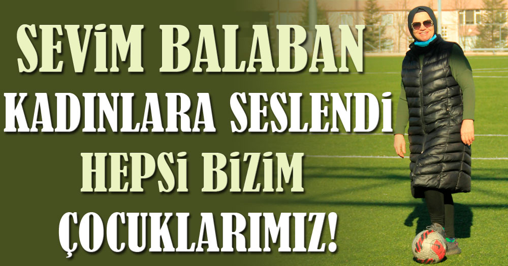 Sevim Balaban kadınlara seslendi: Hepsi bizim çocuklarımız!