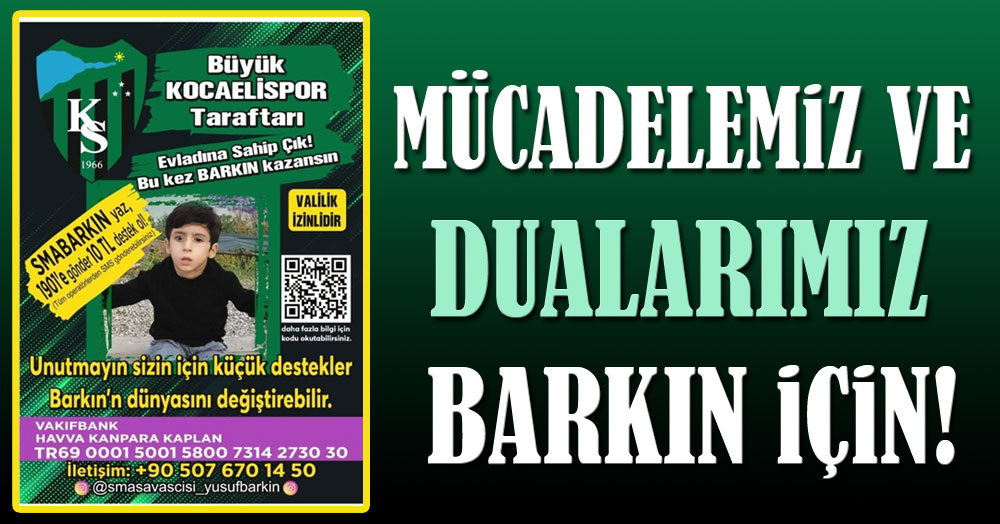 Mücadelemiz ve dualarımız Barkın için!
