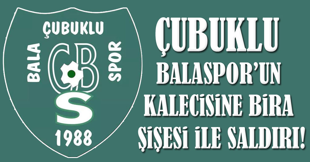 Çubuklu Balaspor’un kalecisine bira şişesi ile saldırı!