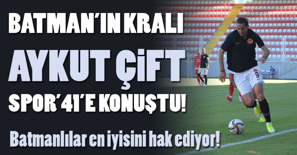 Batman'ın kralı Aykut Çift, Spor41'e konuştu! Batmanlılar şeyin en iyisini hak ediyor! 