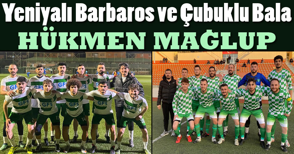 Çubuklu Bala ve Yeniyalı Barbaros hükmen mağlup!