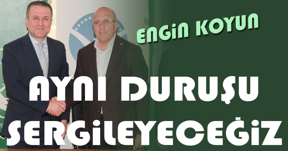 Engin Koyun: Aynı duruşu sergileyeceğiz