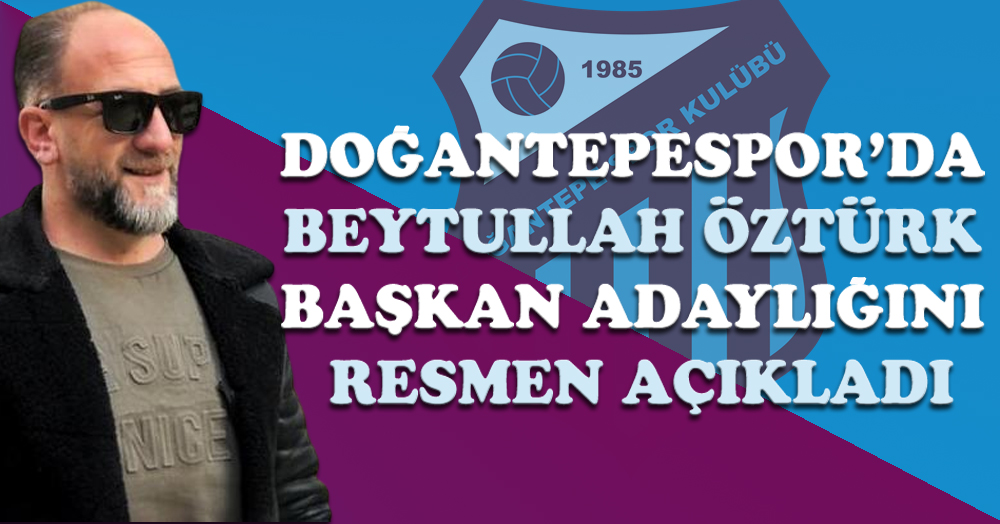 Doğantepespor’da Beytullah Öztürk başkan adaylığını resmen açıkladı
