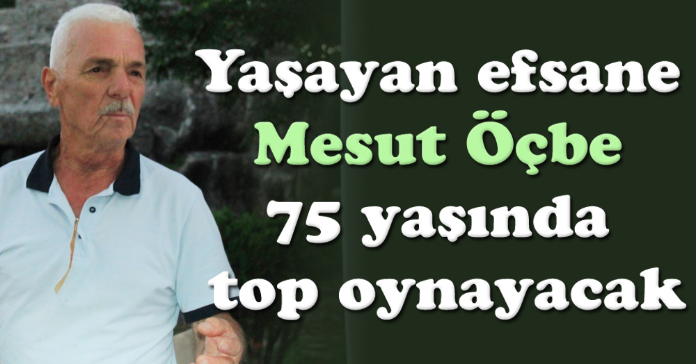 Yaşayan efsane Mesut Öçbe 75 yaşında top oynayacak