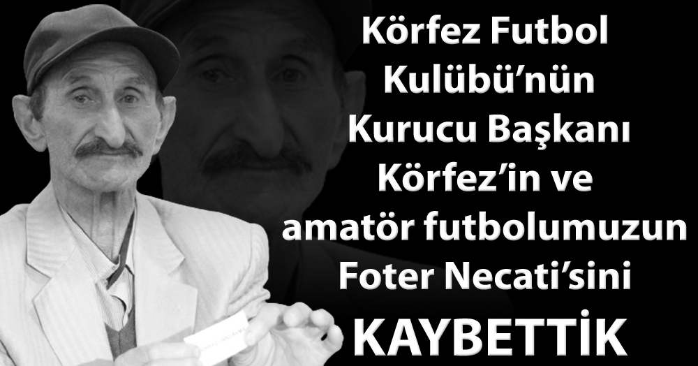 Körfez’in ve amatör futbolumuzun Foter Necati’sini kaybettik!