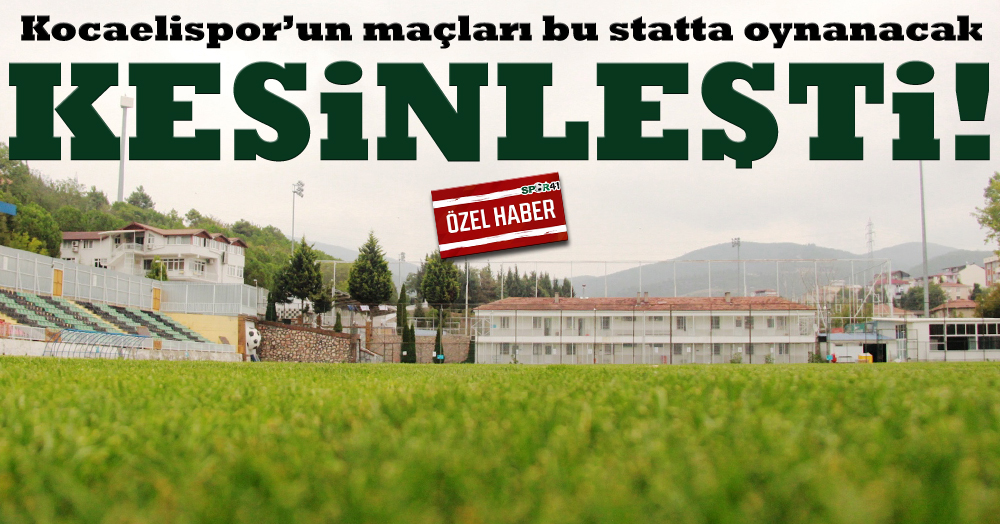 Kocaelispor’un maçlarını oynayacağı stat kesinleşti