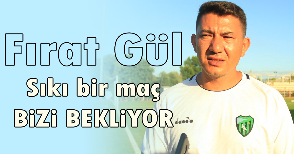 Fırat Gül: Sıkı bir maç bizi bekliyor