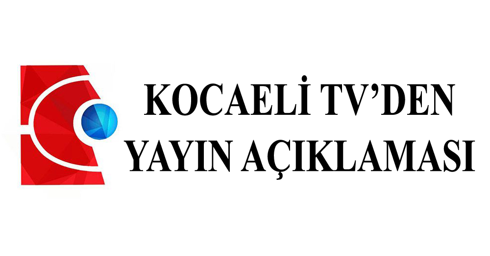 Kocaeli TV’den yayın açıklaması