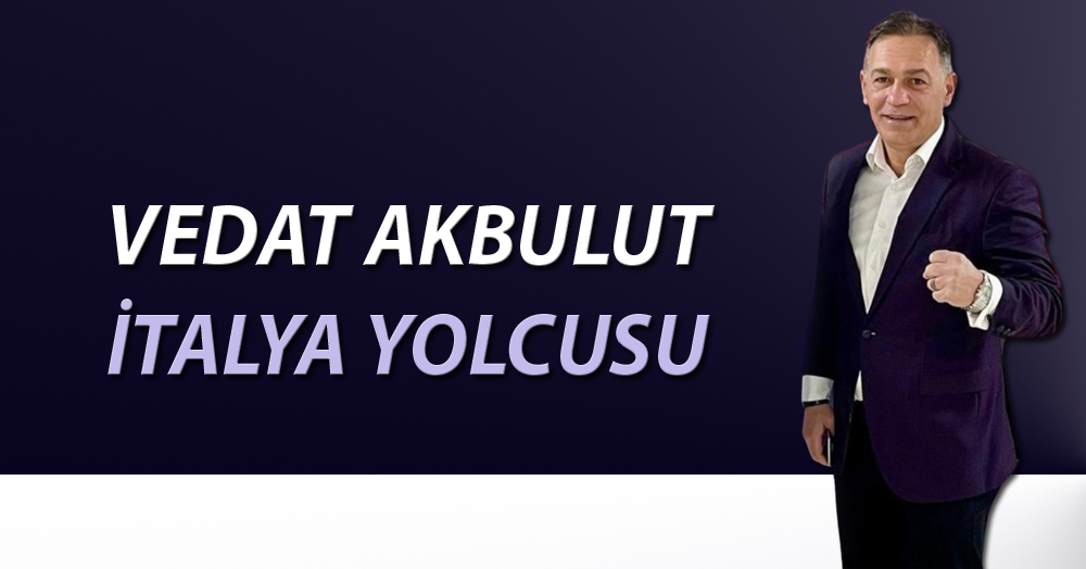 Vedat Akbulut İtalya yolcusu