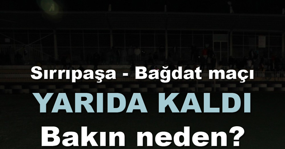 Sırrıpaşa – Bağdat maçı yarıda kaldı