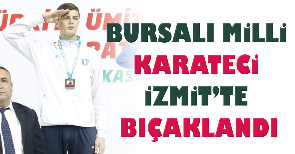 Bursalı milli karateci İzmit’te bıçaklandı