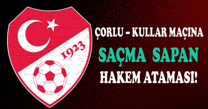 Çorlu – Kullar maçına skandal atama!