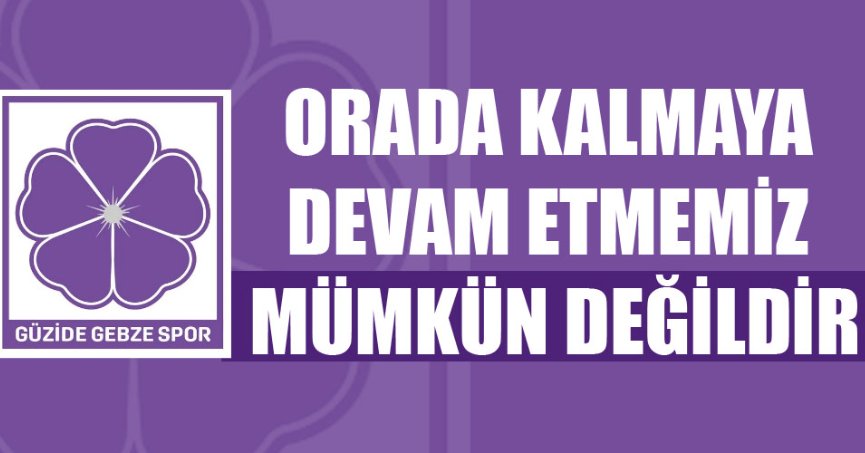 Güzide Gebze: Böyleyse, kalmamız mümkün değildir!
