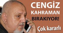Ve Cengiz Kahraman bırakıyor!