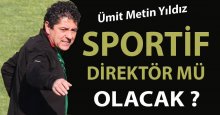 Sportif Direktör Ümit Metin Yıldız mı olacak?