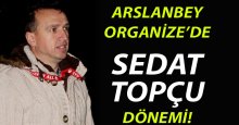Arslanbey Organize’de Sedat Topçu dönemi