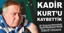 Kadir Kurt’u kaybettik!