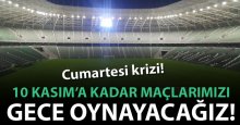 10 Kasım’a kadar maçlarımız gece oynayacağız