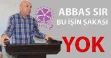 Abbas Sır: Bu işin şakası YOK!