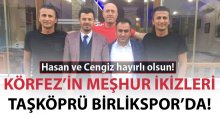 Körfez'in meşhur ikizleri Taşköprü Birlikspor’da!