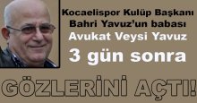 Av. Veysi Yavuz gözlerini 3 gün sonra açtı