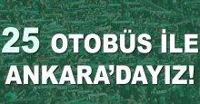 TARAFTAR 25 OTOBÜS İLE ANKARA'YA GİDİYOR