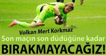 Volkan Mert: Son maçın son düdüğüne kadar bırakmayacağız