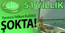51 YILLIK YELKEN KULÜBÜ ŞOKTA!