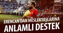 Erencan’dan meslektaşlarına anlamlı destek