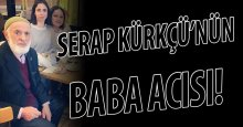 Serap Kürkçü’nün baba acısı!