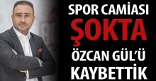 Spor camiası şokta! Özcan Gül’ü kaybettik