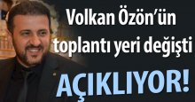 Volkan Özön’ün toplantı yeri değişti