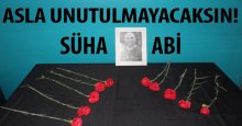 SÜHA ABİ… ASLA UNUTULMAYACAKSIN!