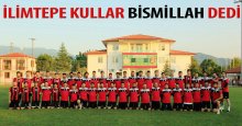 İlimtepe Kullar “Bismillah” dedi!