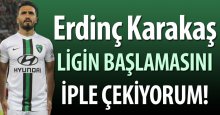 Erdinç Karakaş: Ligin başlamasını iple çekiyorum