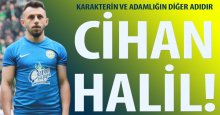 Karakterin, adamlığın diğer adıdır Cihan Halil!