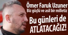 Ömer Faruk Uzuner: Bu günleri de atlatacağız!