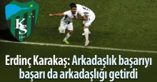 Erdinç Karakaş: Başarıyı, arkadaşlık getirdi