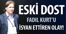 Eski dost Fadıl Kurt İSYANI etti