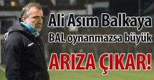 Balkaya: BAL oynanmazsa büyük arıza çıkar!